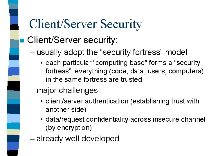 Client/Server Security n Client/Server security: – usually adopt the “security fortress” model • each