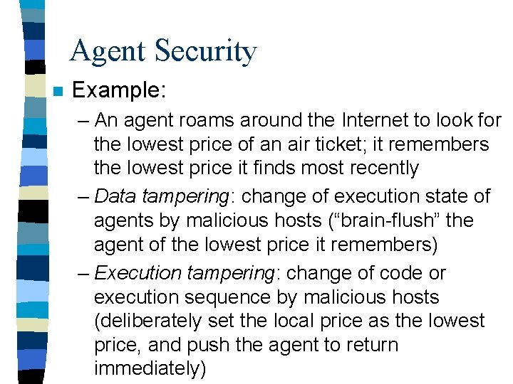 Agent Security n Example: – An agent roams around the Internet to look for