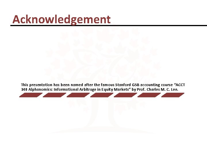 Acknowledgement This presentation has been named after the famous Stanford GSB accounting course “ACCT