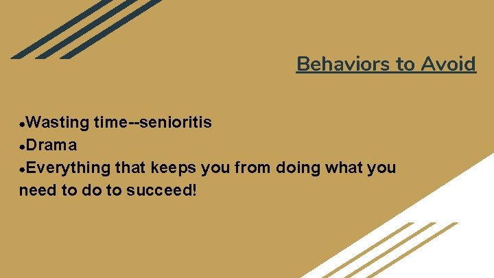 Behaviors to Avoid ●Wasting time--senioritis ●Drama ●Everything that keeps you from doing what you