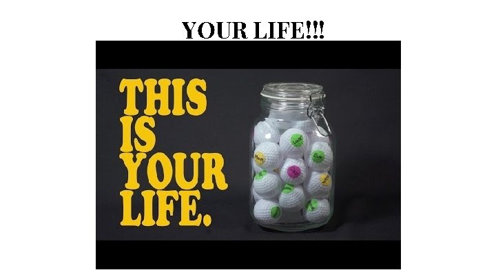 YOUR LIFE!!! 