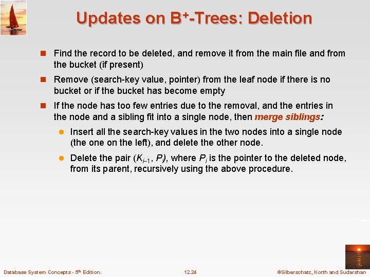 Updates on B+-Trees: Deletion n Find the record to be deleted, and remove it Updates on B+-Trees: Deletion n Find the record to be deleted, and remove it