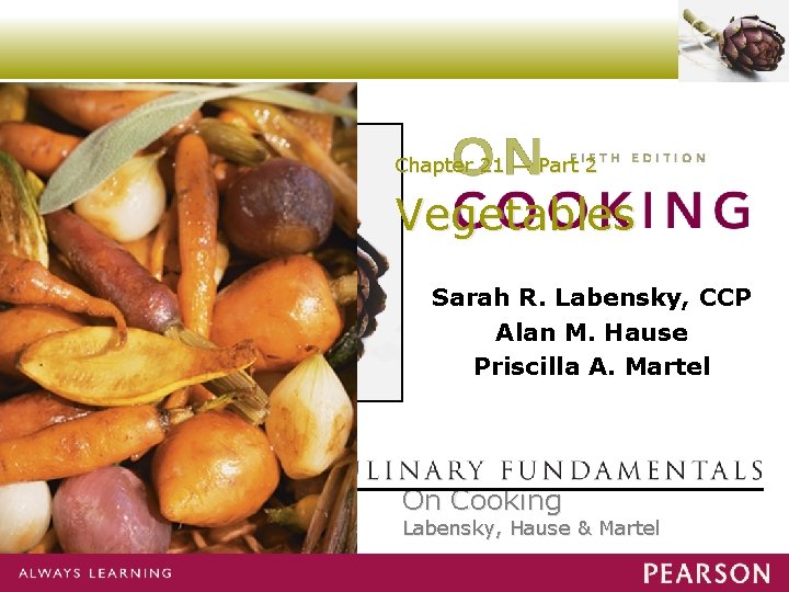 Chapter 21 — Part 2 Vegetables Sarah R. Labensky, CCP Alan M. Hause Priscilla