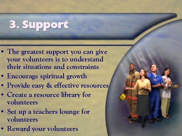 3. Support • The greatest support you can give your volunteers is to understand