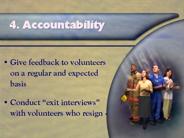 4. Accountability • Give feedback to volunteers on a regular and expected basis •
