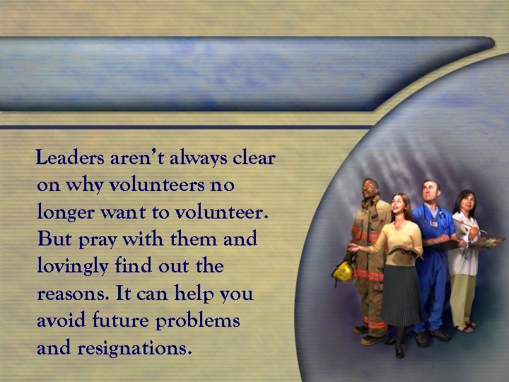 Leaders aren’t always clear on why volunteers no longer want to volunteer. But pray