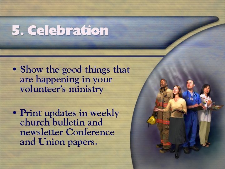 5. Celebration • Show the good things that are happening in your volunteer’s ministry