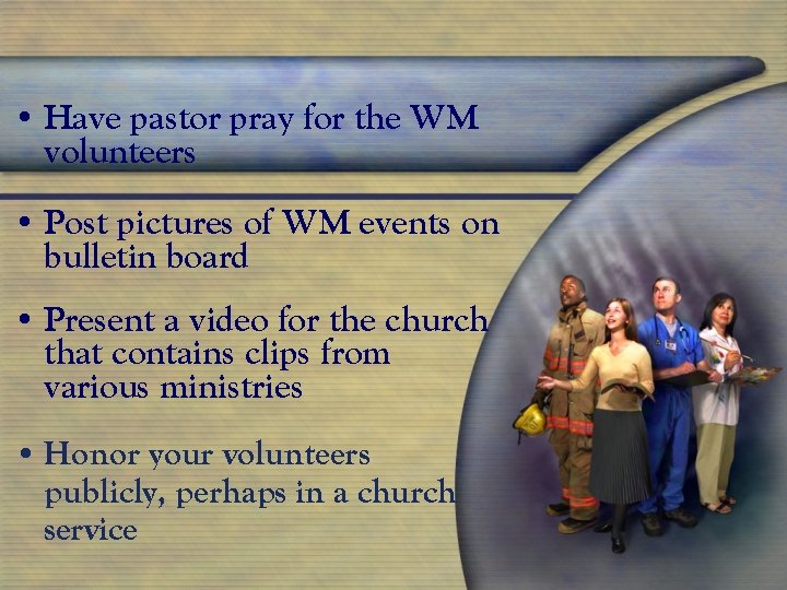  • Have pastor pray for the WM volunteers • Post pictures of WM