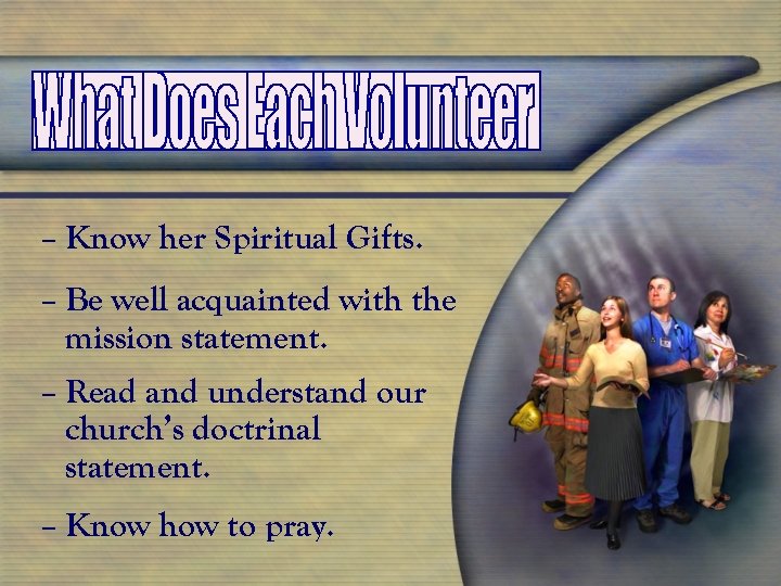 – Know her Spiritual Gifts. – Be well acquainted with the mission statement. –