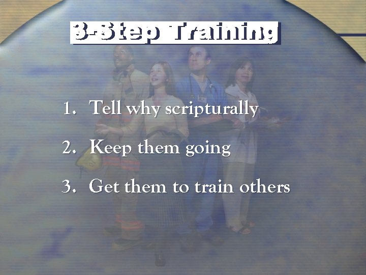 1. Tell why scripturally 2. Keep them going 3. Get them to train others