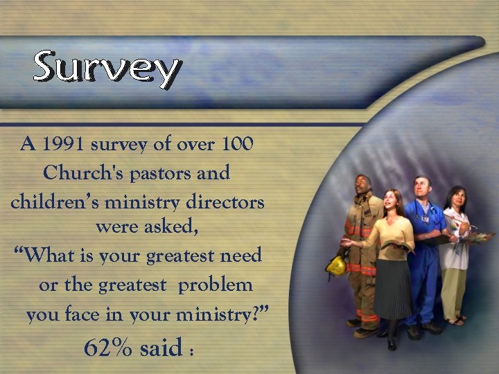 A 1991 survey of over 100 Church's pastors and children’s ministry directors were asked,
