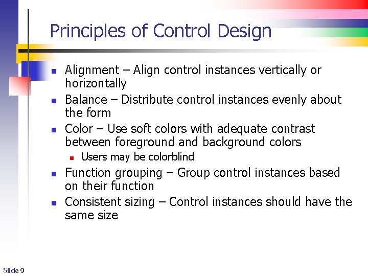 Principles of Control Design n Alignment – Align control instances vertically or horizontally Balance Principles of Control Design n Alignment – Align control instances vertically or horizontally Balance