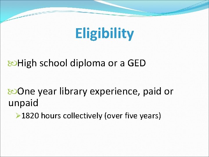 Eligibility High school diploma or a GED One year library experience, paid or unpaid