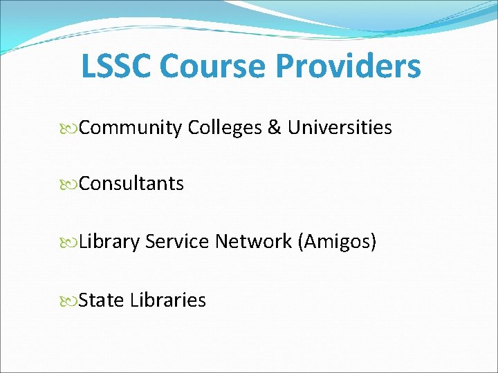LSSC Course Providers Community Colleges & Universities Consultants Library Service Network (Amigos) State Libraries