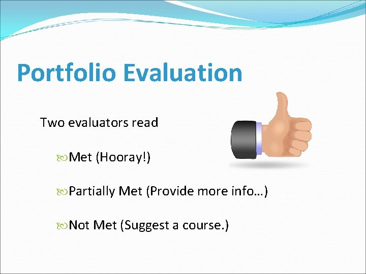 Portfolio Evaluation Two evaluators read Met (Hooray!) Partially Met (Provide more info…) Not Met