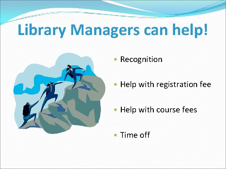 Library Managers can help! • Recognition • Help with registration fee • Help with