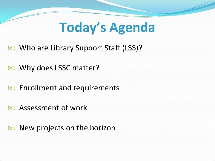 Today’s Agenda Who are Library Support Staff (LSS)? Why does LSSC matter? Enrollment and