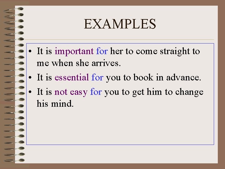EXAMPLES • It is important for her to come straight to me when she