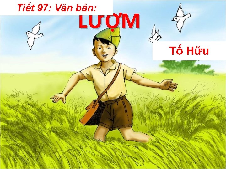 Tiết 97: Văn bản: LƯỢM Tố Hữu 