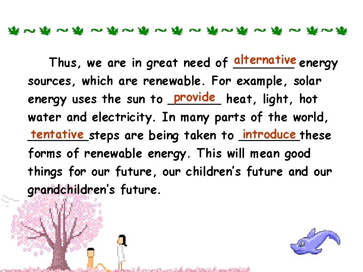 alternative energy Thus, we are in great need of ____ sources, which are renewable.