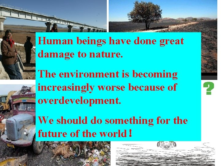 Human beings have done great damage to nature. The environment is becoming increasingly worse