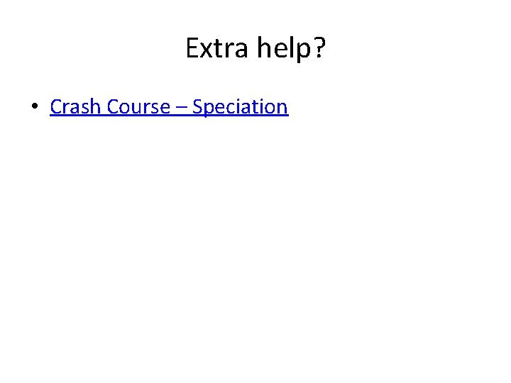Extra help? • Crash Course – Speciation 