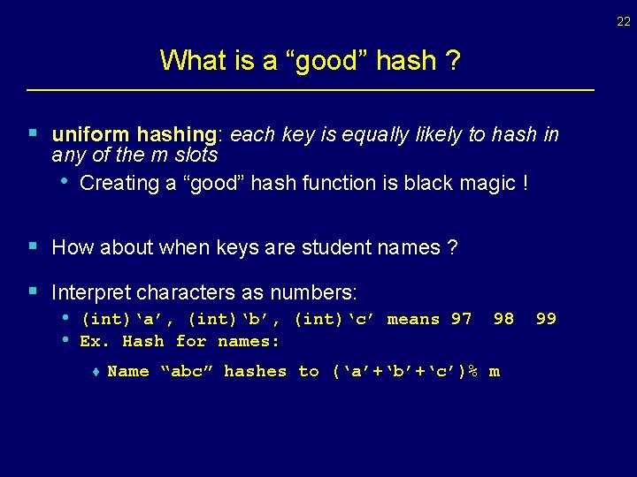 22 What is a “good” hash ? § uniform hashing: each key is equally