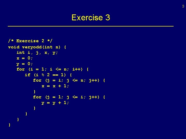 3 Exercise 3 /* Exercise 2 */ void veryodd(int n) { int i, j,