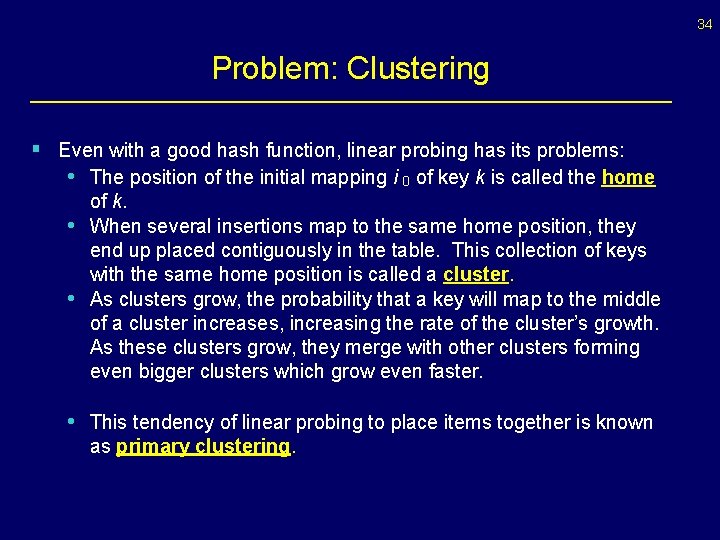 34 Problem: Clustering § Even with a good hash function, linear probing has its