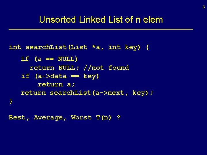 6 Unsorted Linked List of n elem int search. List(List *a, int key) {
