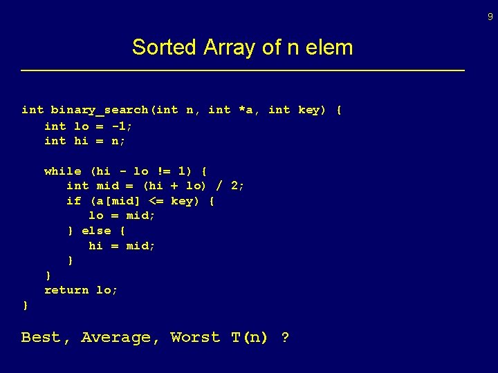 9 Sorted Array of n elem int binary_search(int n, int *a, int key) {