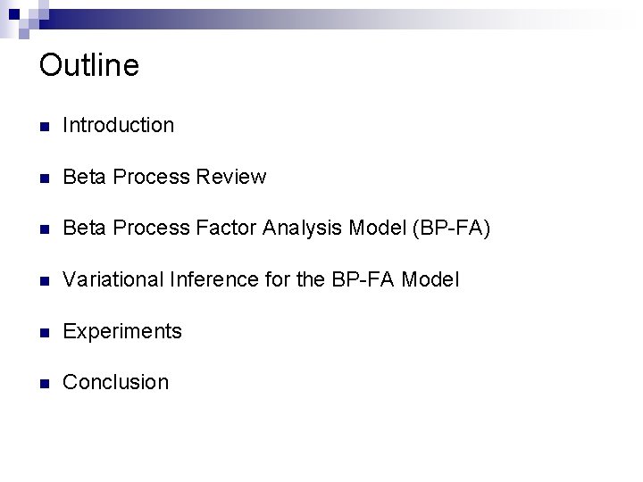Outline n Introduction n Beta Process Review n Beta Process Factor Analysis Model (BP-FA)