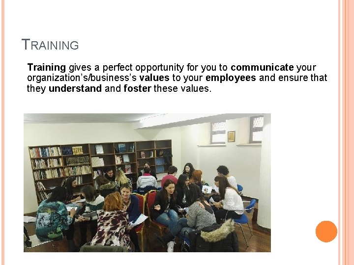 TRAINING Training gives a perfect opportunity for you to communicate your organization’s/business’s values to
