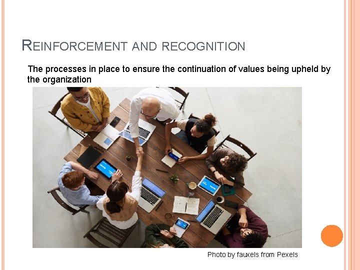 REINFORCEMENT AND RECOGNITION The processes in place to ensure the continuation of values being