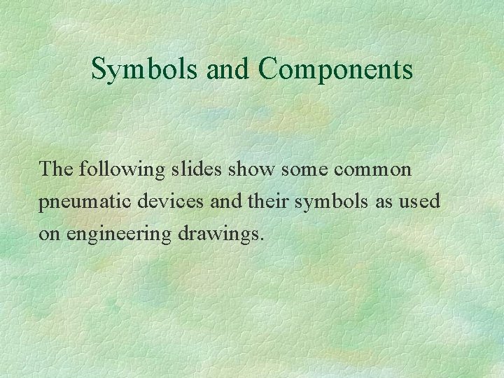 Symbols and Components The following slides show some common pneumatic devices and their symbols