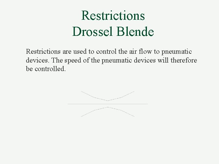 Restrictions Drossel Blende Restrictions are used to control the air flow to pneumatic devices.