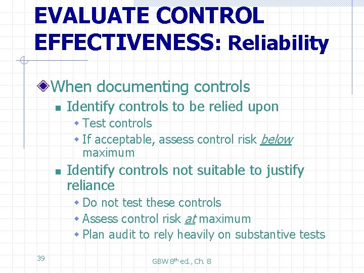 EVALUATE CONTROL EFFECTIVENESS: Reliability When documenting controls n Identify controls to be relied upon