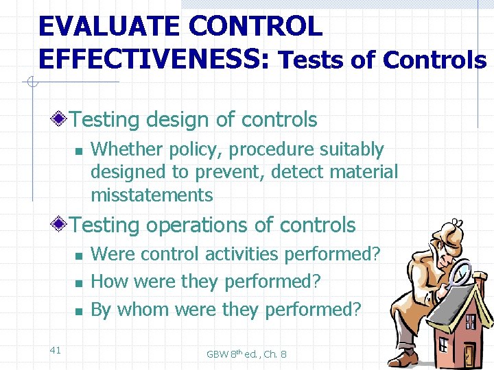 EVALUATE CONTROL EFFECTIVENESS: Tests of Controls Testing design of controls n Whether policy, procedure
