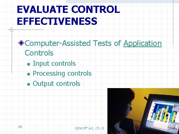 EVALUATE CONTROL EFFECTIVENESS Computer-Assisted Tests of Application Controls n n n 48 Input controls