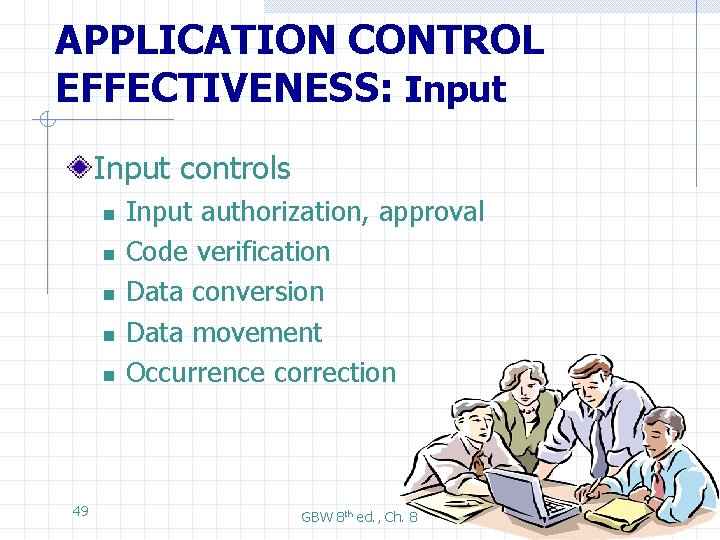 APPLICATION CONTROL EFFECTIVENESS: Input controls n n n 49 Input authorization, approval Code verification