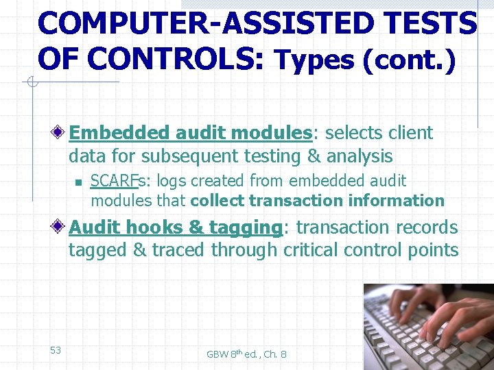 COMPUTER-ASSISTED TESTS OF CONTROLS: Types (cont. ) Embedded audit modules: selects client data for