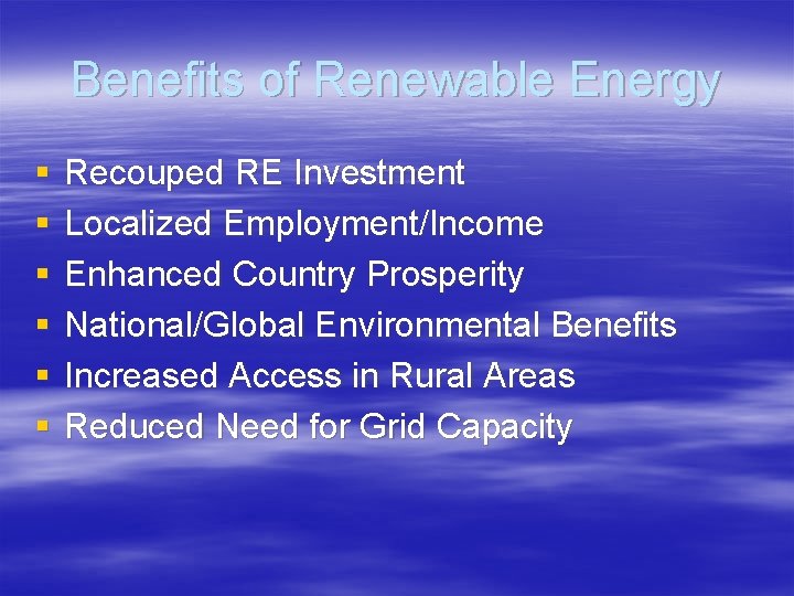Benefits of Renewable Energy § § § Recouped RE Investment Localized Employment/Income Enhanced Country