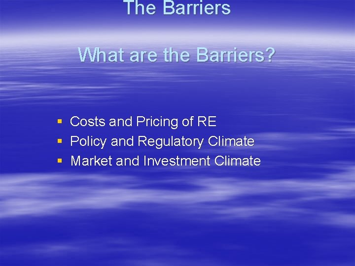 The Barriers What are the Barriers? § § § Costs and Pricing of RE