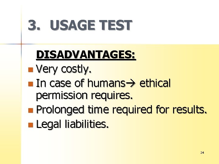 3. USAGE TEST DISADVANTAGES: n Very costly. n In case of humans ethical permission
