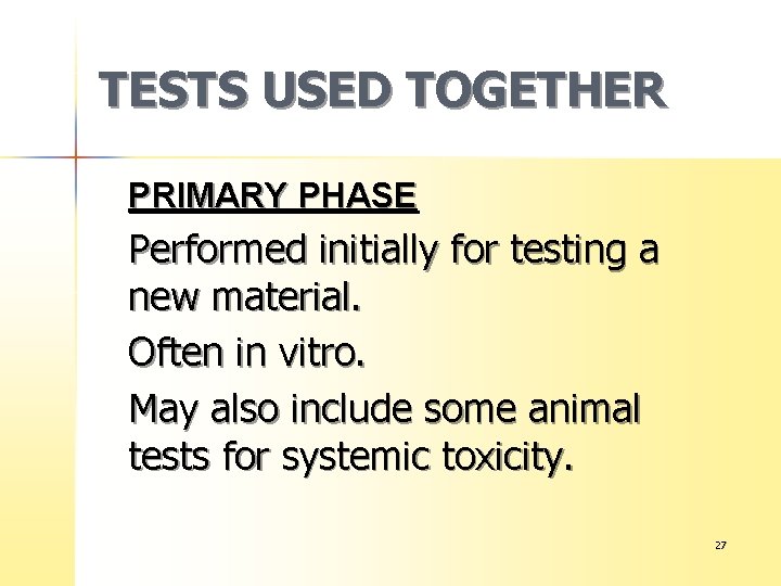 TESTS USED TOGETHER PRIMARY PHASE Performed initially for testing a new material. Often in