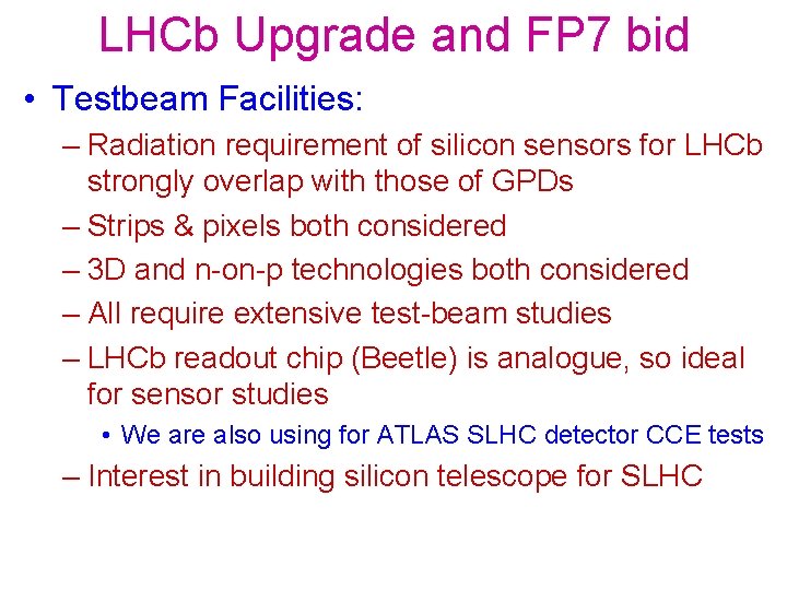 LHCb Upgrade and FP 7 bid • Testbeam Facilities: – Radiation requirement of silicon