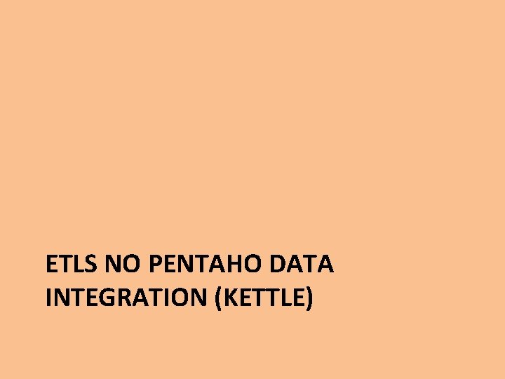 ETLS NO PENTAHO DATA INTEGRATION (KETTLE) 