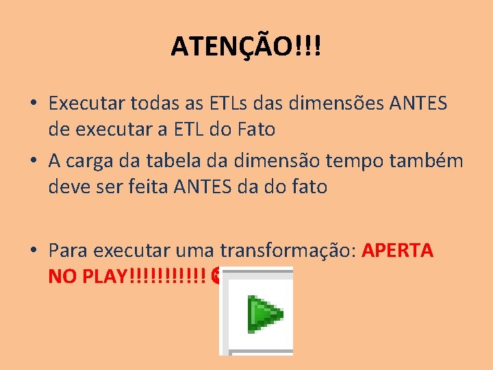 ATENÇÃO!!! • Executar todas as ETLs das dimensões ANTES de executar a ETL do