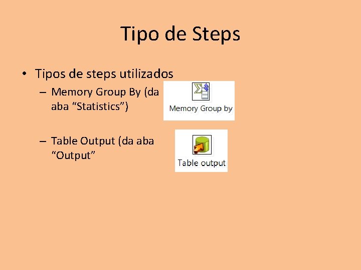 Tipo de Steps • Tipos de steps utilizados – Memory Group By (da aba