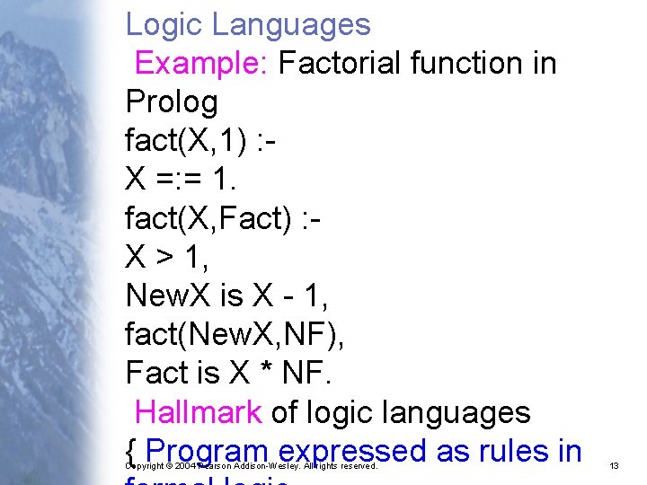 Logic Languages Example: Factorial function in Prolog fact(X, 1) : X =: = 1.